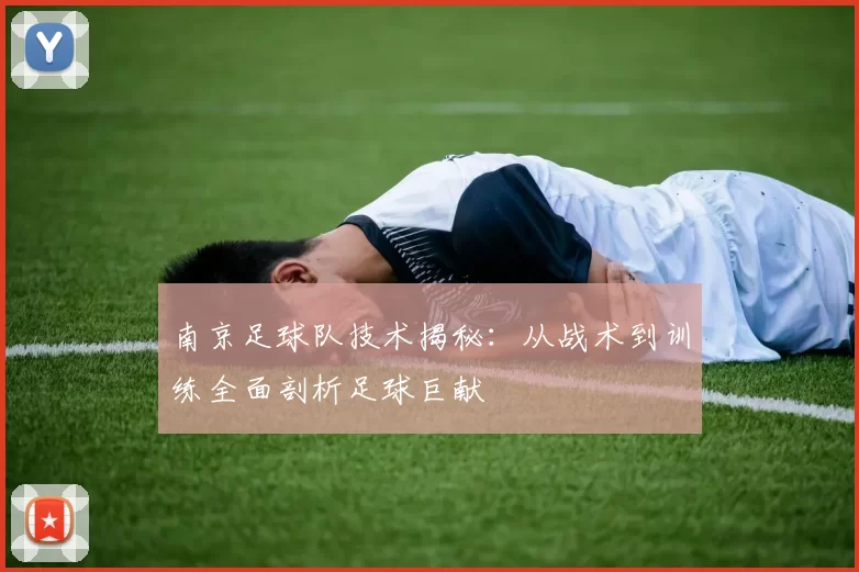南京足球队技术揭秘：从战术到训练全面剖析足球巨献