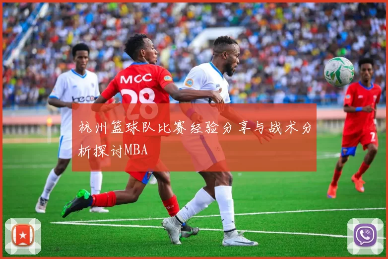 杭州篮球队比赛经验分享与战术分析探讨MBA